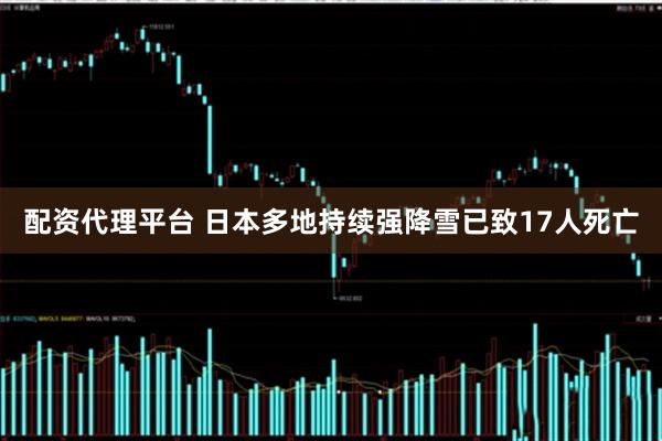 配资代理平台 日本多地持续强降雪已致17人死亡