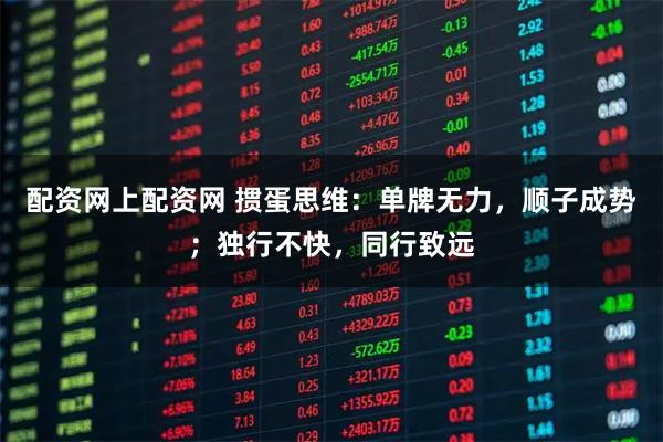 配资网上配资网 掼蛋思维：单牌无力，顺子成势；独行不快，同行致远
